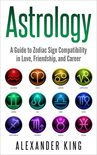 Astrology: A Guide to Zodiac Sign Compatibility in Love, Friendships, and Career (Signs, Horoscope, New Age, Astrology, Astrology Calendar Book 1) (English Edition)
