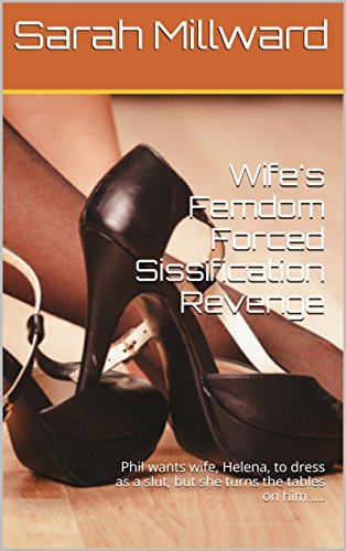 Wife's Femdom Forced Sissification Revenge: Phil wants wife, Helena, to dress as a slut, but she turns the tables on him.....