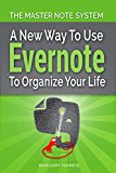 The Master Note System: A New Way to Use Evernote to Organize Your Life