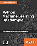 Python Machine Learning By Example: The easiest way to get into machine learning
