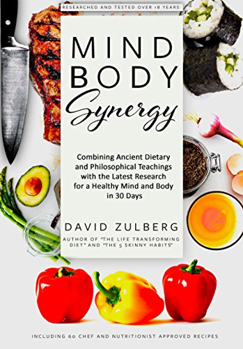 Mind Body Synergy: Combining Ancient Dietary and Philosophical Teachings with the Latest Research for a Healthy Mind and Body in 30 Days, including 60 Nutritionist Approved Recipes