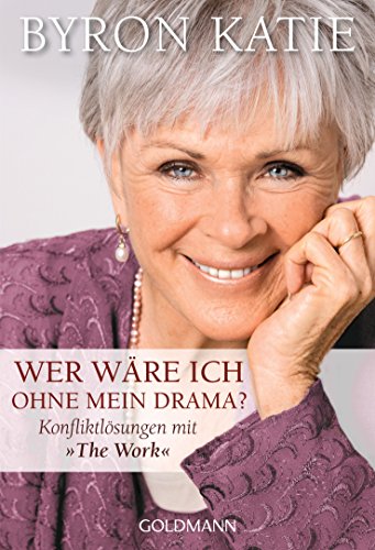 Wer wäre ich ohne mein Drama?: Konfliktlösungen mit "The Work" (German Edition)