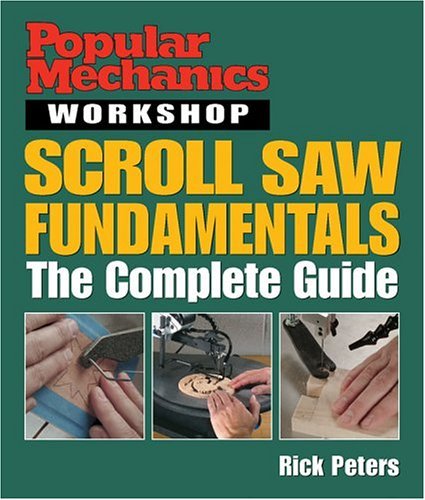 Popular Mechanics Workshop: Scroll Saw Fundamentals: The Complete Guide by Rick Peters (2005-05-01)