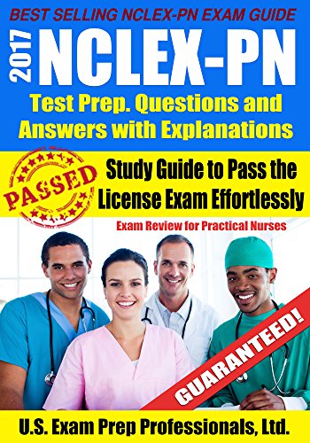2017 NCLEX-PN Test Prep. Questions and Answers with Explanations: Study Guide to Pass the License Exam Effortlessly - Exam Review for Practical Nurses
