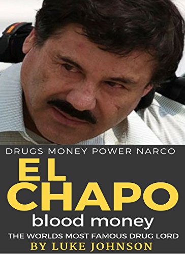 EL CHAPO BLOOD MONEY: THE TRUE STORY OF THE MOST FAMOUS DRUG LORD (True Crime Book 1)