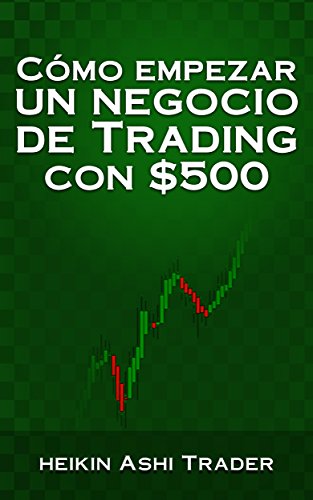 Cómo Empezar un Negocio de Trading con $500 (Spanish Edition)