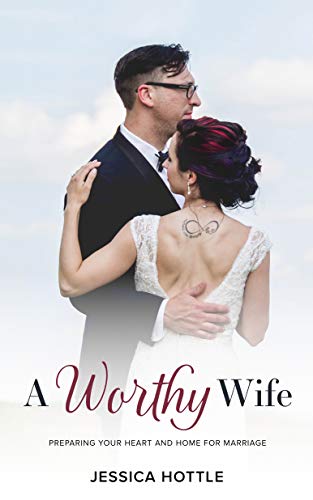 A Worthy Wife: Preparing Your Heart and Home for Marriage