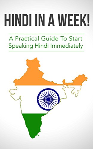 Hindi in a Week! Learn Hindi in a Week! Start Speaking Basic Hindi in Less Than 24 Hour: The Ultimate Mini Crash Course For Beginners (Learn Hindi, Hindi Language, Hindi Learn)