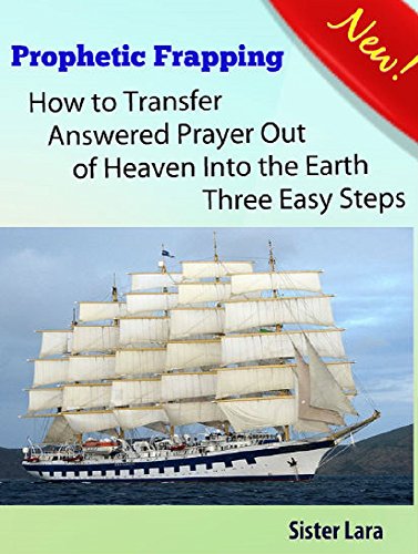 Prophetic Frapping: How to Transfer Answered Prayer Into the Earth Three Easy Steps: Relying on the Holy Spirit in Prayer Series
