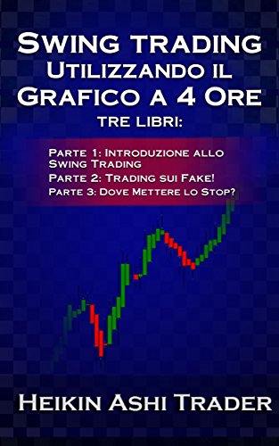 Swing Trading Utilizzando il Grafico a 4 Ore 1-3: Parte 1: Introduzione allo Swing Trading Parte 2: Trading sui Fake! Parte 3: Dove Mettere lo Stop? (Italian Edition)