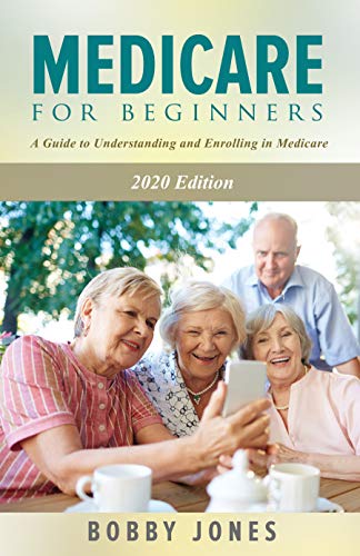 Medicare For Beginners 2020: A Guide to Understanding and Enrolling in Medicare
