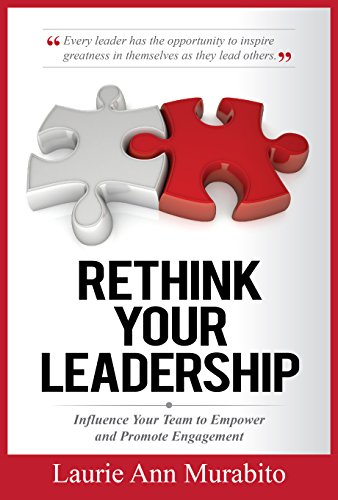Rethink Your Leadership: How to Influence Your Team to Empower and Promote Engagement