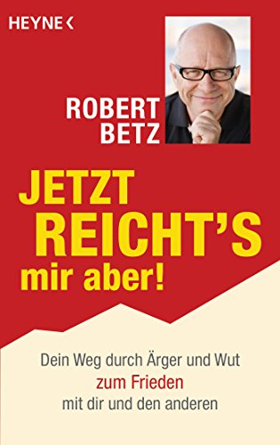 Jetzt reicht's mir aber!: Dein Weg durch Ärger und Wut zum Frieden mit dir und den anderen (German Edition)
