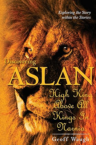 Discovering Aslan: High King above all Kings in Narnia (Basic Edition): The Lion of Judah - a devotional commentary on the Chronicles of Narnia by C. S. Lewis