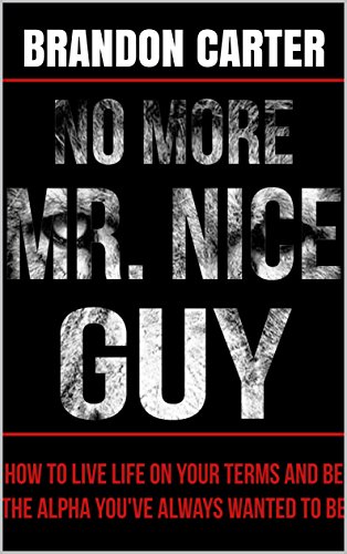 No More Mr. Nice Guy: How to Live Life on Your Terms and be the Alpha You've Always Wanted to be