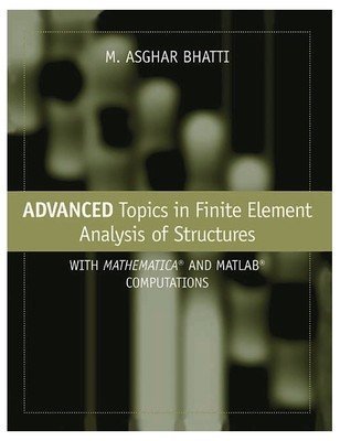 Advanced Topics in Finite Element Analysis of Structures: With MATHEMATICA and MATLAB Computations by M Asghar Bhatti (2013-12-24)