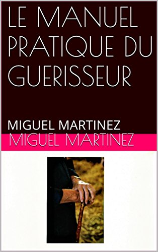 LE MANUEL PRATIQUE DU GUERISSEUR: MIGUEL MARTINEZ