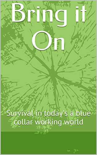 Bring it On: Survival in today's blue collar working world (English Edition)