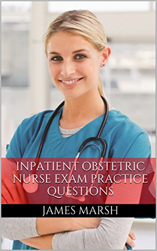 Inpatient Obstetric Nurse Exam Practice Questions: Review Questions for the Inpatient Obstetric Nursing Certification Study Guide