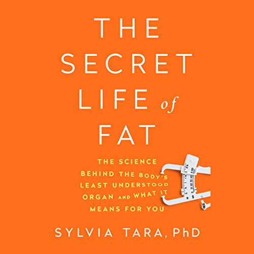 The Secret Life of Fat: The Science Behind the Body's Least Understood Organ and What It Means for You