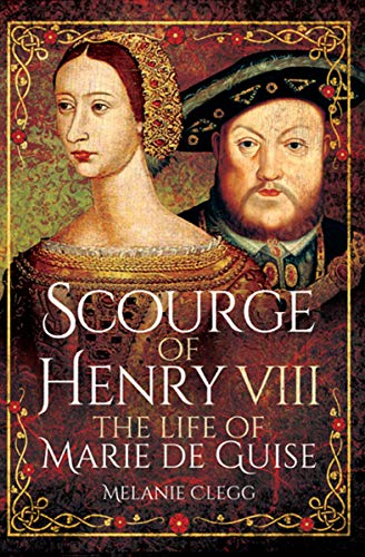 Book Cover Scourge of Henry VIII: The Life of Marie de Guise