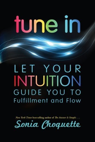 Tune In: Let Your Intuition Guide You to Fulfillment and Flow by Sonia Choquette (2013-09-09)