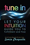 Tune In: Let Your Intuition Guide You to Fulfillment and Flow by Sonia Choquette (2013-09-09)