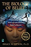 The Biology of Belief: Unleashing the Power of Consciousness, Matter, & Miracles by Bruce H. Lipton (2008-11-08)