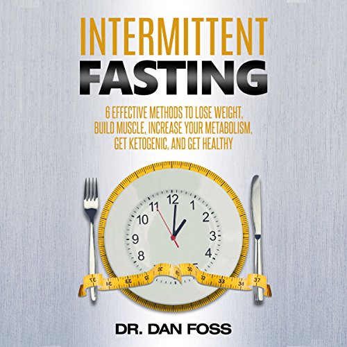 Book Cover Intermittent Fasting: 6 Effective Methods to Lose Weight, Build Muscle, Increase Your Metabolism, Get Ketogenic, and Get Healthy