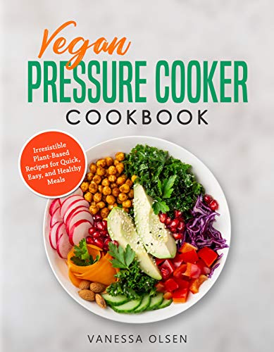 Book Cover Vegan Pressure Cooker Cookbook: Irresistible Plant-Based Recipes for Quick, Easy, and Healthy Meals