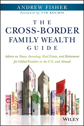 Book Cover The Cross-Border Family Wealth Guide: Advice on Taxes, Investing, Real Estate, and Retirement for Global Families in the U.S. and Abroad