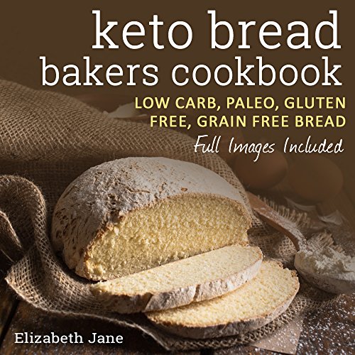 Book Cover Keto Bread Bakers Cookbook - Low Carb, Paleo & Gluten Free: Bread, Bagels, Flat Breads, Muffins & More (Elizabeth Jane Cookbook)