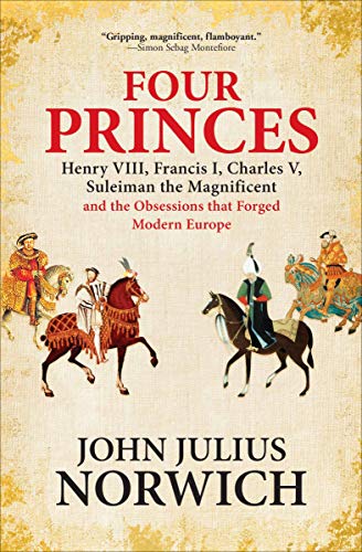 Book Cover Four Princes: Henry VIII, Francis I, Charles V, Suleiman the Magnificent and the Obsessions that Forged Modern Europe
