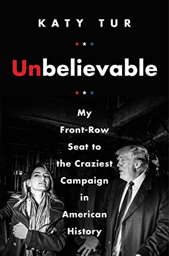 Book Cover Unbelievable: My Front-Row Seat to the Craziest Campaign in American History