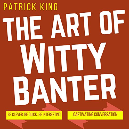 Book Cover The Art of Witty Banter: Be Clever, Be Quick, Be Interesting - Create Captivating Conversation