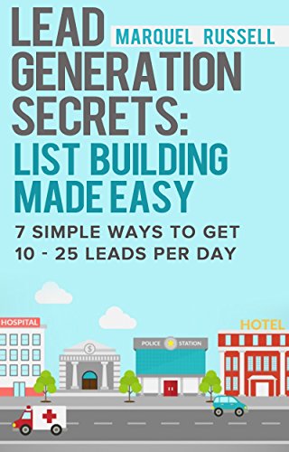 Lead Generation Secrets: List Building Made Easy: 4 Simple Ways To Get 10 – 25 Leads A Day