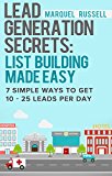 Lead Generation Secrets: List Building Made Easy: 4 Simple Ways To Get 10 – 25 Leads A Day