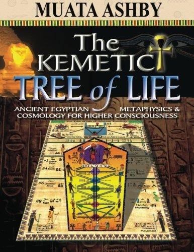 The Kemetic Tree of Life Ancient Egyptian Metaphysics and Cosmology for Higher Consciousness by Muata Ashby (2008-09-18)