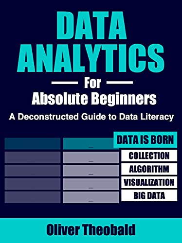Book Cover Data Analytics for Absolute Beginners: Make Decisions Using Every Variable: (Introduction to Data, Data Visualization, Business Intelligence & Machine ... Python & Statistics for Beginners Book 2)