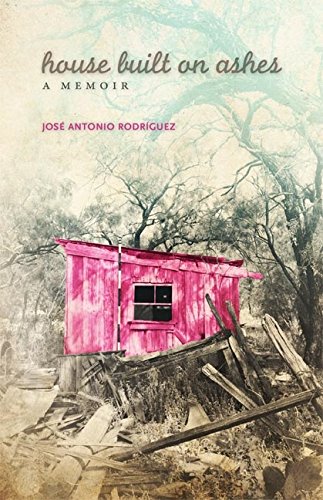 House Built on Ashes: A Memoir (Chicana and Chicano Visions of the Américas Series Book 20)