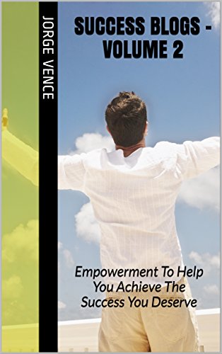 Success Blogs - Volume 2: Empowerment To Help You Achieve The Success You Deserve (Personal Development)