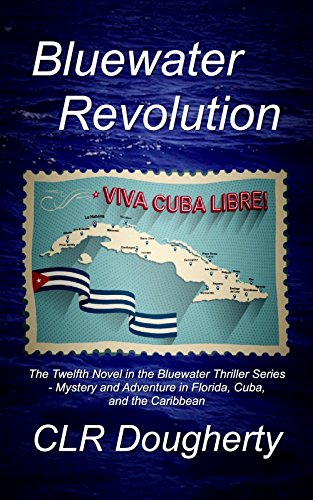 Bluewater Revolution: The Twelfth Novel in the Bluewater Thriller Series - Mystery and Adventure in Florida, Cuba, and the Caribbean (Bluewater Thrillers Book 12)