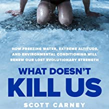 Book Cover What Doesn't Kill Us: How Freezing Water, Extreme Altitude and Environmental Conditioning Will Renew Our Lost Evolutionary Strength