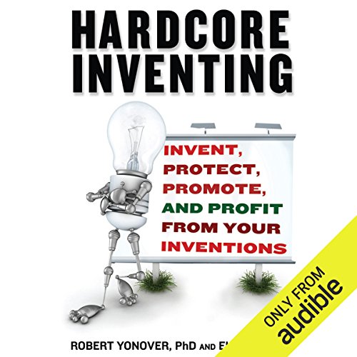 Book Cover Hardcore Inventing: Invent, Protect, Promote, and Profit From Your Ideas