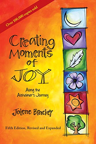 Book Cover Creating Moments of Joy Along the Alzheimer's Journey: A Guide for Families and Caregivers, Fifth Edition, Revised and Expanded