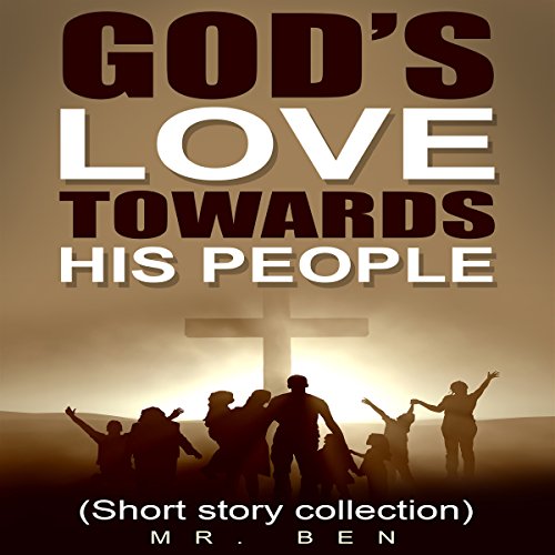 God's Love Towards His People: A Compilation of Christian Short Stories