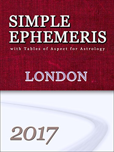 Simple Ephemeris with Tables of Aspect for Astrology London 2017: Simple Ephemeris with Tables of Aspect for Astrology
