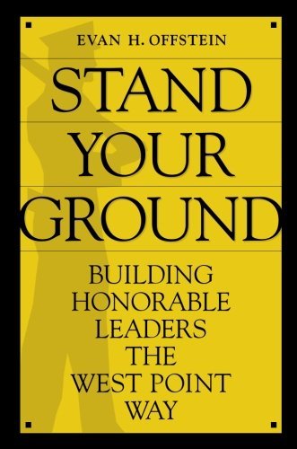 Stand Your Ground: Building Honorable Leaders the West Point Way by Evan H. Offstein (2009-03-20)