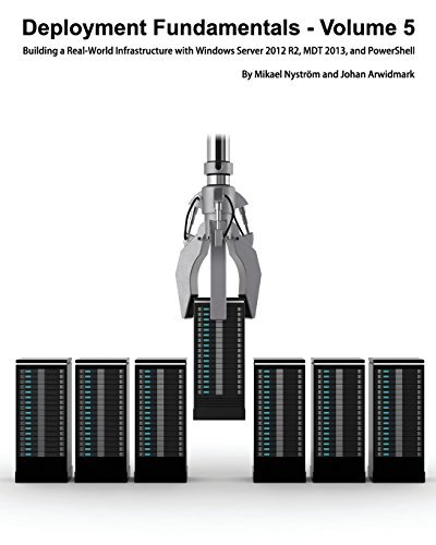 Deployment Fundamentals, Vol. 5: Building a Real-World Infrastructure with Windows Server 2012 R2, Mdt 2013, and Powershell by Johan Arwidmark (2014-09-09)