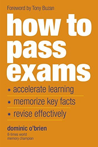How To Pass Exams: Accelerate Your Learning, Memorise Key Facts, Revise Effectively by Dominic O'Brien (2016-03-01)